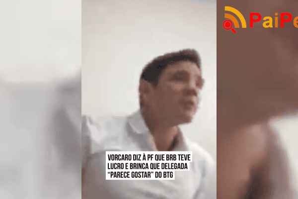 Vorcaro diz à PF que BRB teve lucro e brinca que delegada “parece gostar” do BTG
